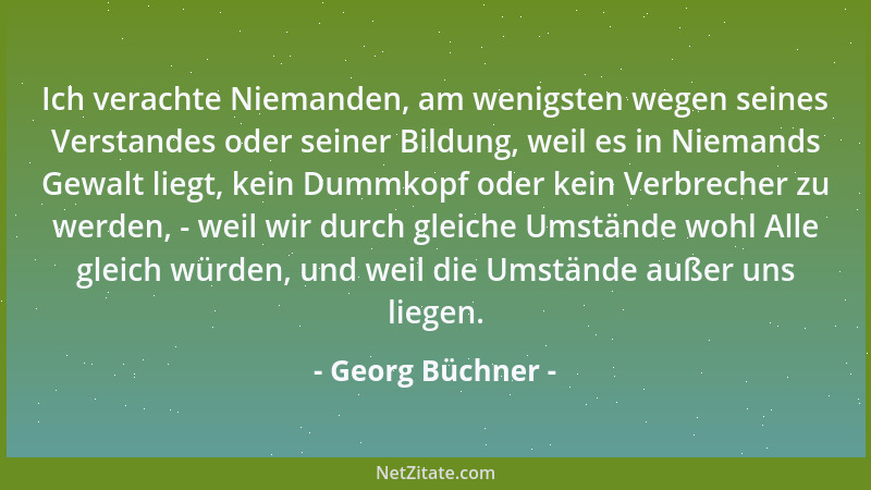 Georg Büchner - Ich verachte Niemanden, am wenigsten wegen seines Verstandes oder seiner Bildung, weil es in Niemands Gewal...