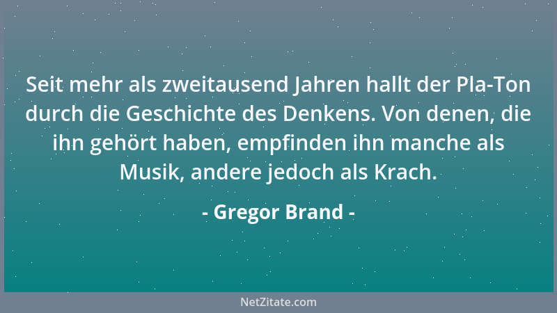 Gregor Brand - Seit mehr als zweitausend Jahren hallt der Pla-Ton durch die Geschichte des Denkens. Von denen, die ihn gehö...