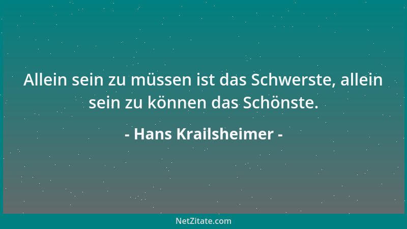 Hans Krailsheimer - Allein sein zu müssen ist das Schwerste, allein sein zu können das Schönste....