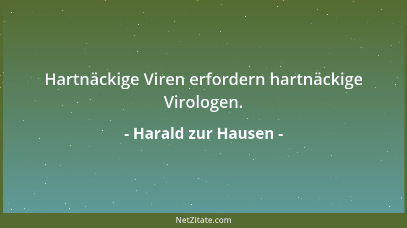 Harald zur Hausen - Hartnäckige Viren erfordern hartnäckige Virologen....