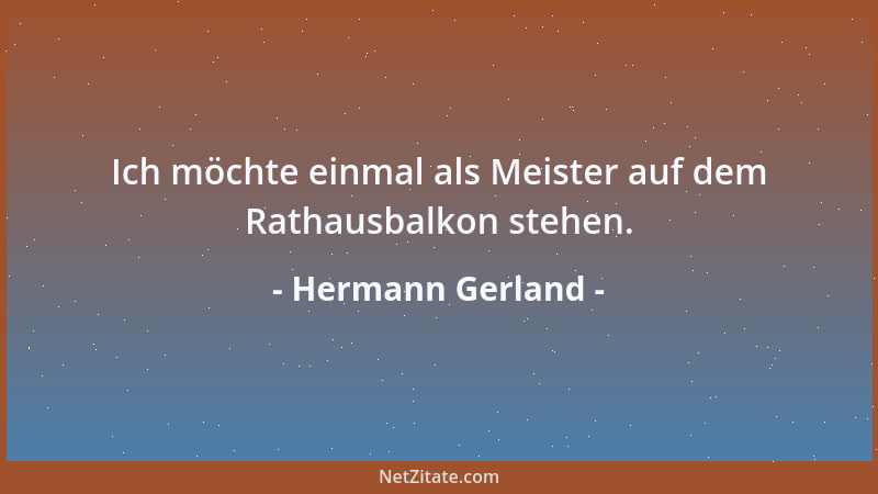 Hermann Gerland - Ich möchte einmal als Meister auf dem Rathausbalkon stehen....