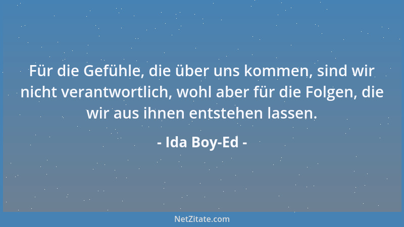 Ida Boy-Ed - Für die Gefühle, die über uns kommen, sind wir nicht verantwortlich, wohl aber für die Folgen, die wir aus ihn...