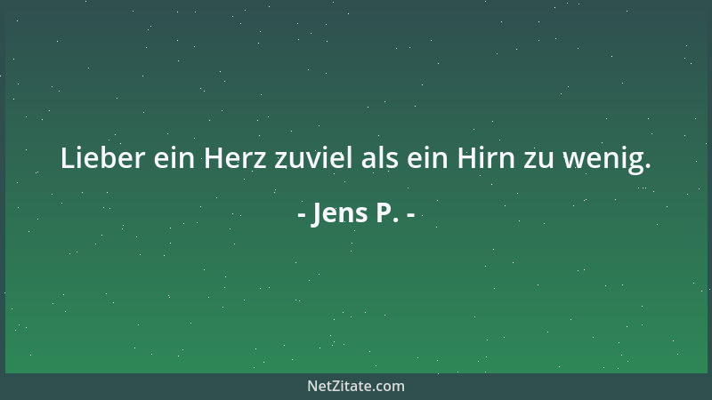 Jens P. - Lieber ein Herz zuviel als ein Hirn zu wenig....