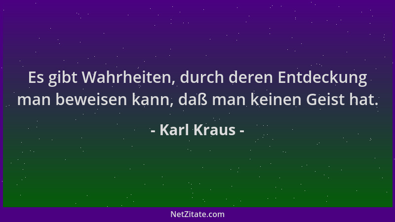 Karl Kraus - Es gibt Wahrheiten, durch deren Entdeckung man beweisen kann, daß man keinen Geist hat....