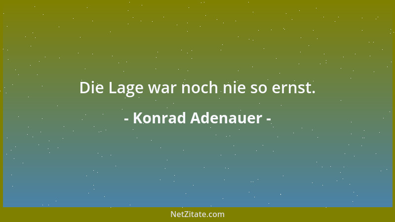 Konrad Adenauer - Die Lage war noch nie so ernst....