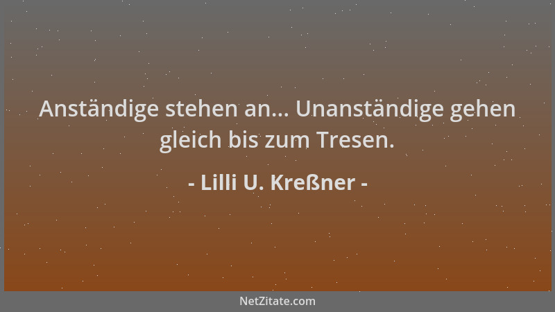 Lilli U. Kreßner - Anständige stehen an... Unanständige gehen gleich bis zum Tresen....