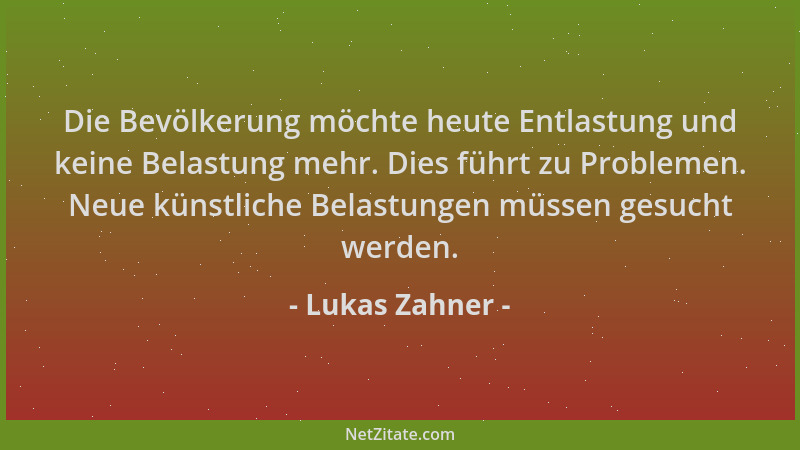 Lukas Zahner - Die Bevölkerung möchte heute Entlastung und keine Belastung mehr. Dies führt zu Problemen. Neue künstliche B...
