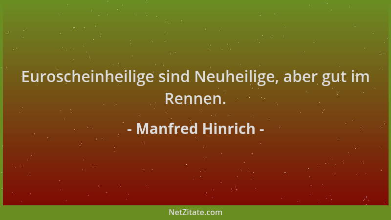 Manfred Hinrich - Euroscheinheilige sind Neuheilige, aber gut im Rennen....
