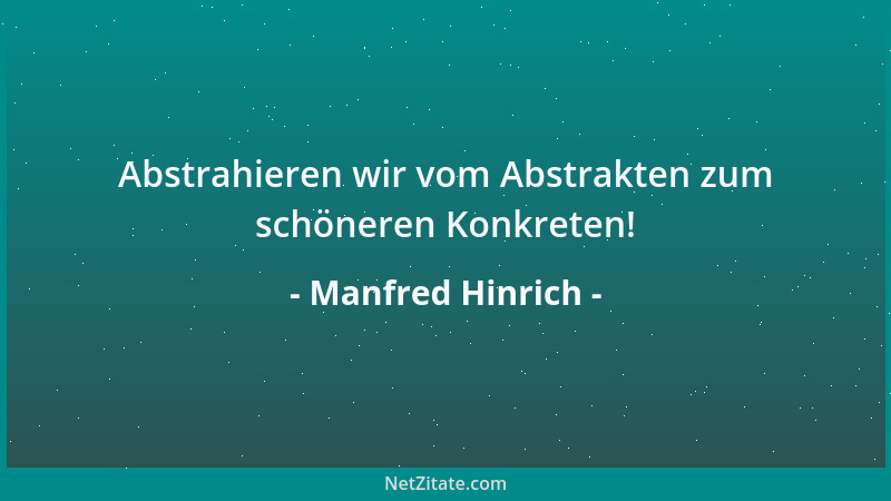 Manfred Hinrich - Abstrahieren wir vom Abstrakten zum schöneren Konkreten!...