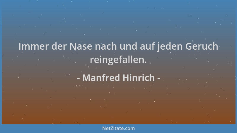 Manfred Hinrich - Immer der Nase nach und auf jeden Geruch reingefallen....