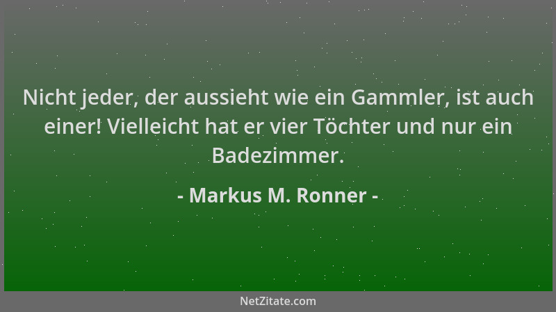 Markus M. Ronner - Nicht jeder, der aussieht wie ein Gammler, ist auch einer! Vielleicht hat er vier Töchter und nur ein Ba...
