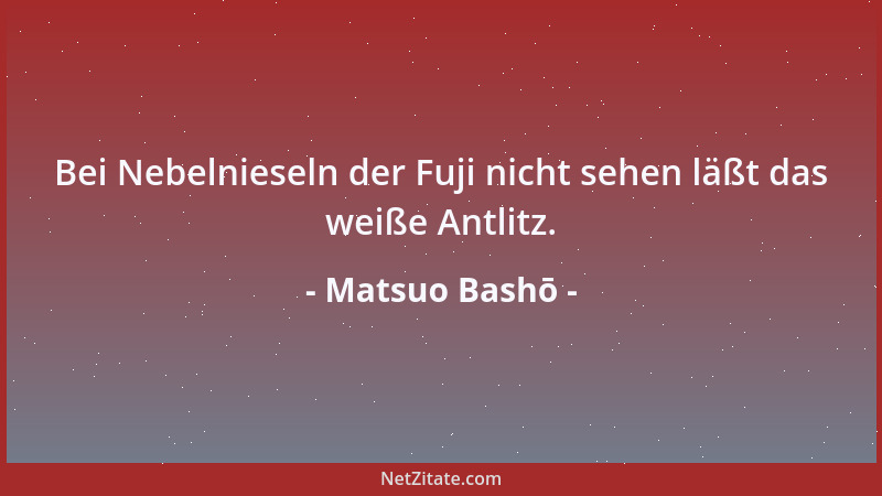 Matsuo Bashō - Schnell ist der Mond Die Blätter der Bäume halten den Regen auf....