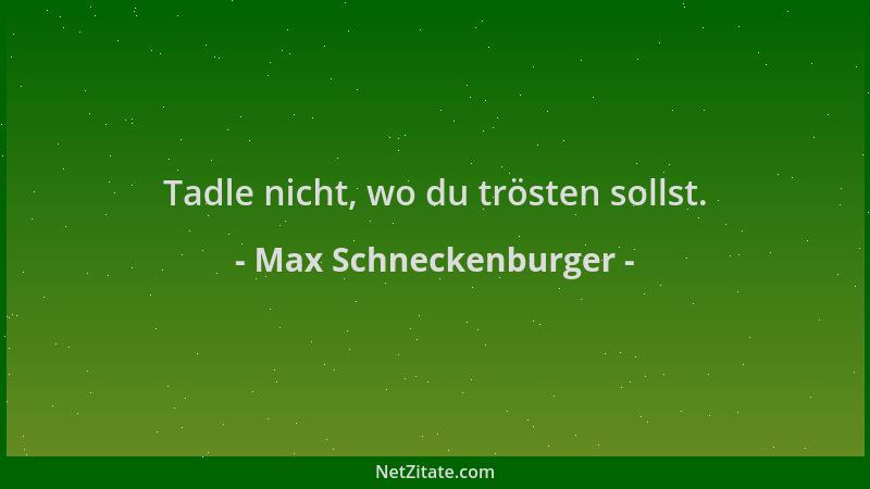 Max Schneckenburger - Tadle nicht, wo du trösten sollst....