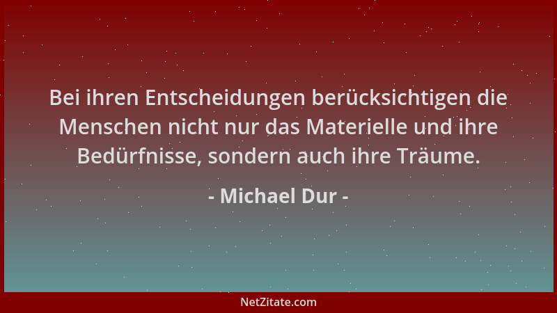 Michael Dur - Bei ihren Entscheidungen berücksichtigen die Menschen nicht nur das Materielle und ihre Bedürfnisse, sondern...