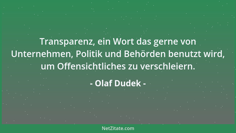 Olaf Dudek - Transparenz, ein Wort das gerne von Unternehmen, Politik und Behörden benutzt wird, um Offensichtliches zu ver...