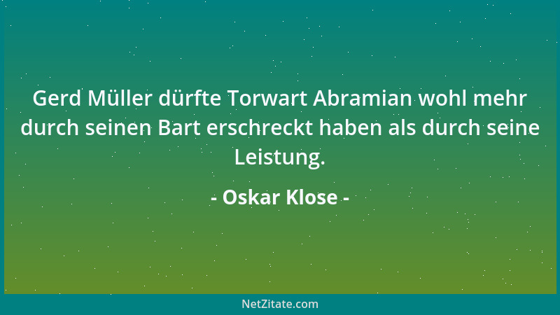 Oskar Klose - Gerd Müller dürfte Torwart Abramian wohl mehr durch seinen Bart erschreckt haben als durch seine Leistung....