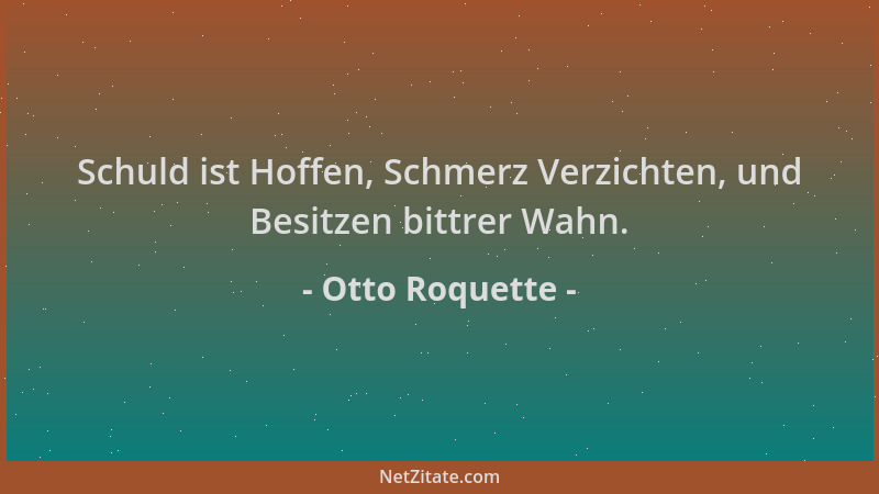 Otto Roquette - Schuld ist Hoffen, Schmerz Verzichten, und Besitzen bittrer Wahn....