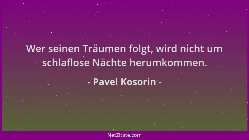 Pavel Kosorin - Wer seinen Träumen folgt, wird nicht um schlaflose Nächte herumkommen....