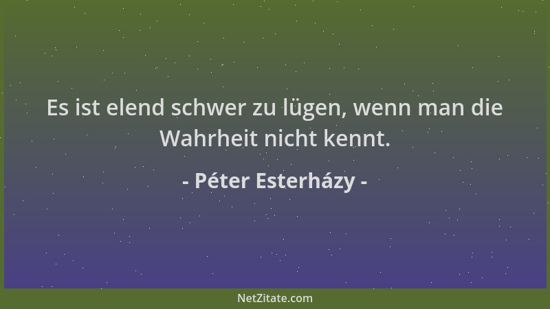 Péter Esterházy - Es ist elend schwer zu lügen, wenn man die Wahrheit nicht kennt....