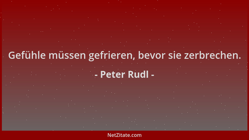 Peter Rudl - Gefühle müssen gefrieren, bevor sie zerbrechen....