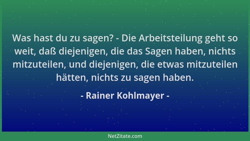 Rainer Kohlmayer - Was hast du zu sagen? - Die Arbeitsteilung geht so weit, daß diejenigen, die das Sagen haben, nichts mit...