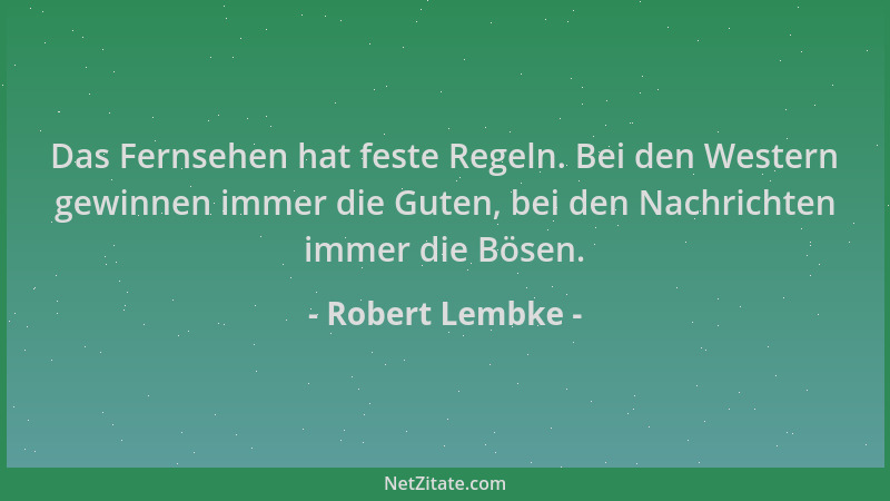 Robert Lembke - Das Fernsehen hat feste Regeln. Bei den Western gewinnen immer die Guten, bei den Nachrichten immer die Bös...