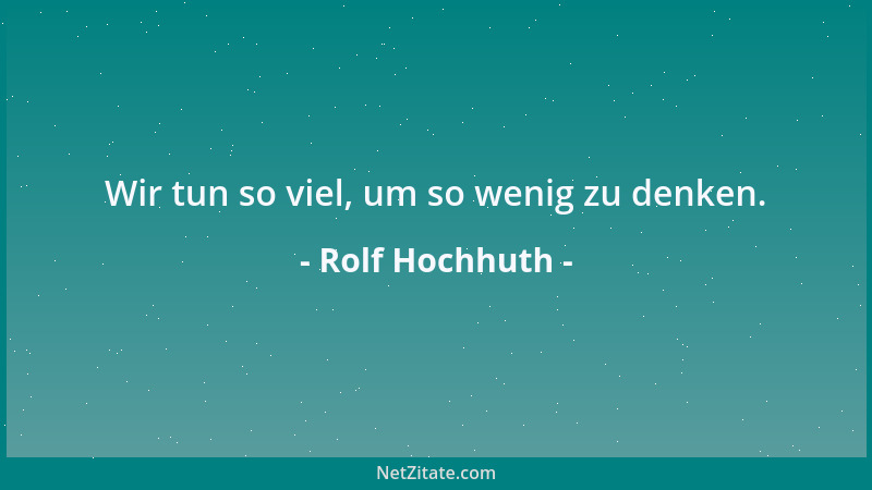Rolf Hochhuth - Wir tun so viel, um so wenig zu denken....