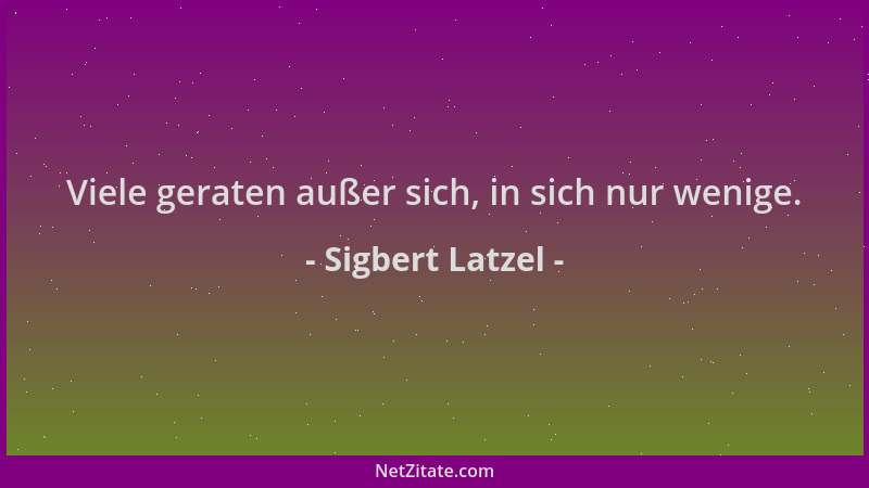 Sigbert Latzel - Viele geraten außer sich, in sich nur wenige....