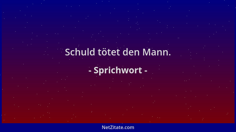 Sprichwort - Schuld tötet den Mann....