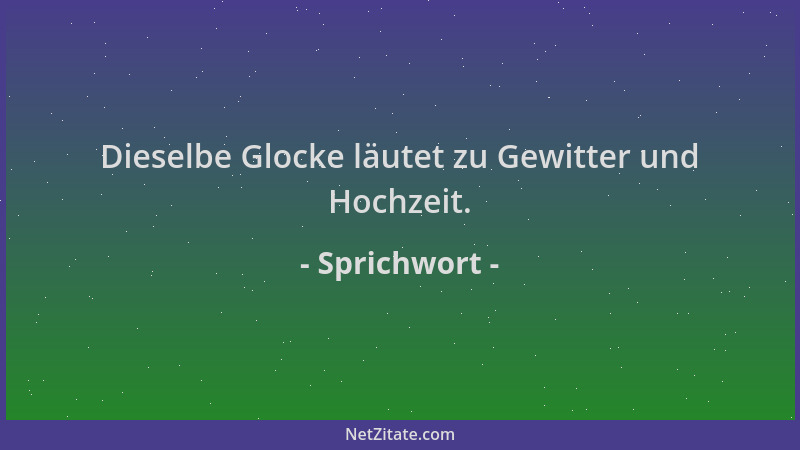 Sprichwort - Dieselbe Glocke läutet zu Gewitter und Hochzeit....