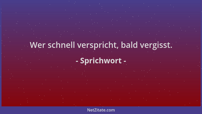 Sprichwort - Wer schnell verspricht, bald vergisst....