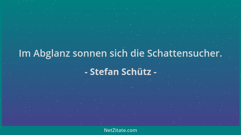 Stefan Schütz - Im Abglanz sonnen sich die Schattensucher....