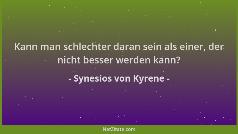 Synesios von Kyrene - Kann man schlechter daran sein als einer, der nicht besser werden kann?...