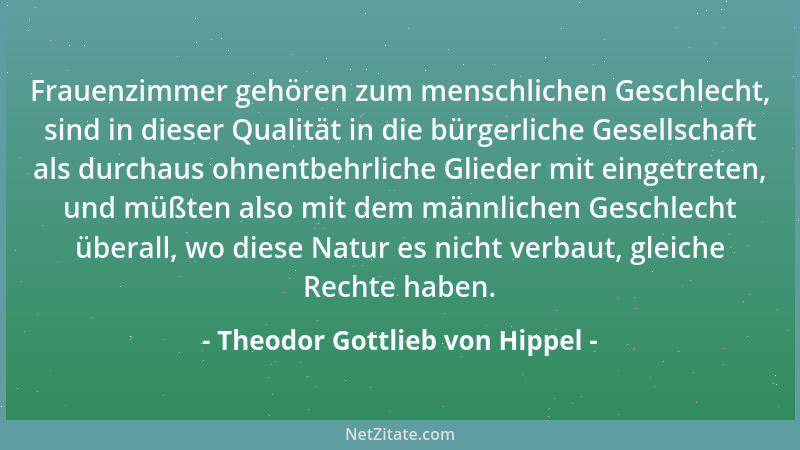 Theodor Gottlieb von Hippel - Frauenzimmer gehören zum menschlichen Geschlecht, sind in dieser Qualität in die bürgerliche...