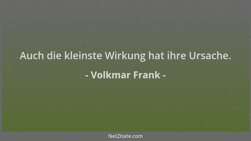 Volkmar Frank - Auch die kleinste Wirkung hat ihre Ursache....