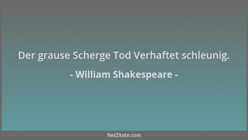 William Shakespeare - Der grause Scherge Tod Verhaftet schleunig....