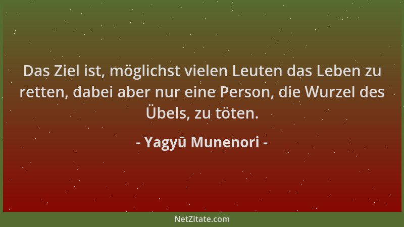 Yagyū Munenori - Das Ziel ist, möglichst vielen Leuten das Leben zu retten, dabei aber nur eine Person, die Wurzel des Übel...