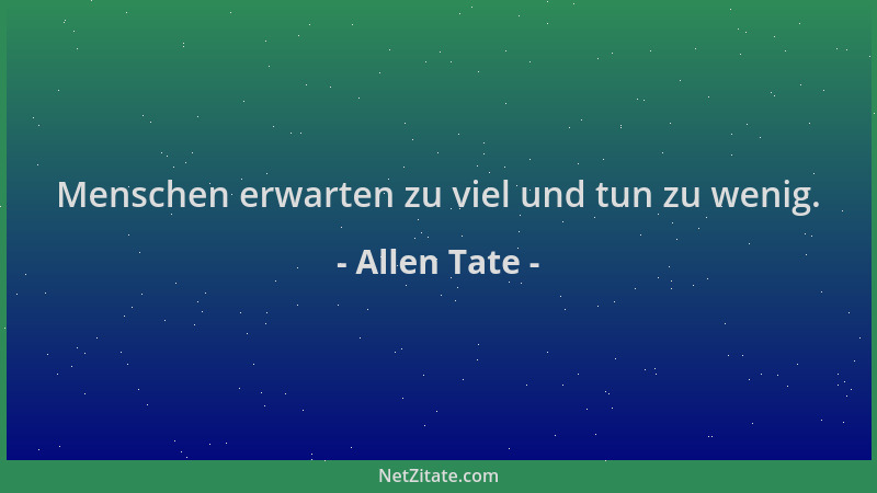 Allen Tate - Menschen erwarten zu viel und tun zu wenig....