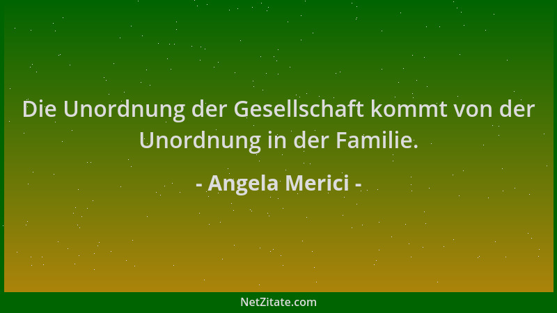 Angela Merici - Die Unordnung der Gesellschaft kommt von der Unordnung in der Familie....