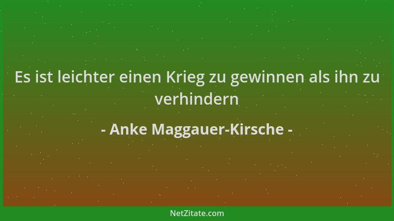 Anke Maggauer-Kirsche - Es ist leichter einen Krieg zu gewinnen als ihn zu verhindern...