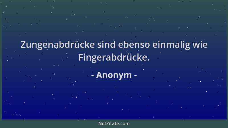 Anonym - Zungenabdrücke sind ebenso einmalig wie Fingerabdrücke....