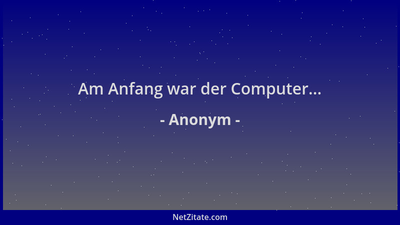 Anonym - Am Anfang war der Computer......