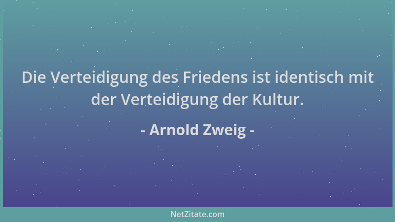 Arnold Zweig - Die Verteidigung des Friedens ist identisch mit der Verteidigung der Kultur....