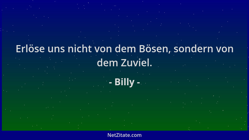 Billy - Erlöse uns nicht von dem Bösen, sondern von dem Zuviel....