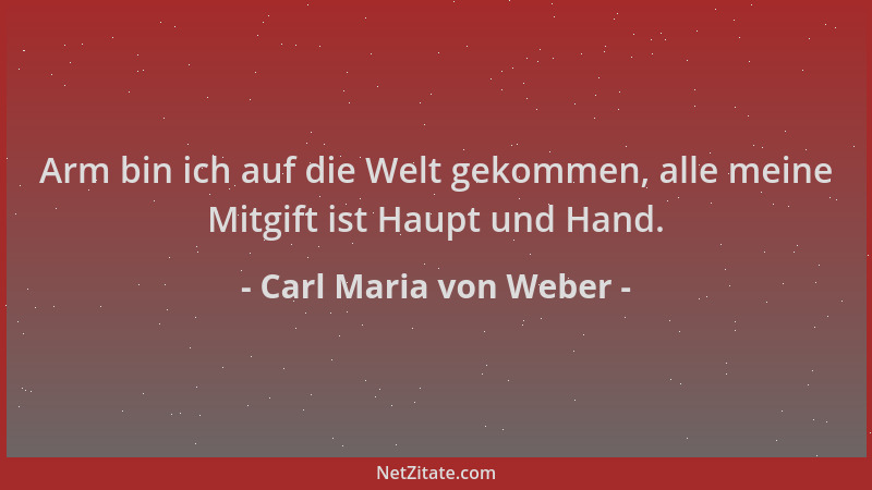 Carl Maria von Weber - Arm bin ich auf die Welt gekommen, alle meine Mitgift ist Haupt und Hand....