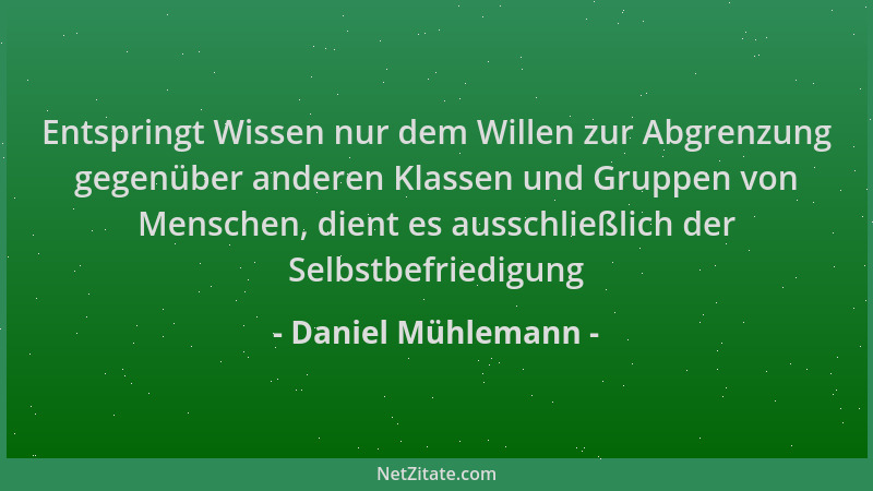 Daniel Mühlemann - Entspringt Wissen nur dem Willen zur Abgrenzung gegenüber anderen Klassen und Gruppen von Menschen, dien...
