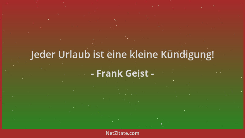Frank Geist - Jeder Urlaub ist eine kleine Kündigung!...