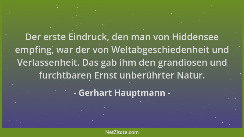 Gerhart Hauptmann - Der erste Eindruck, den man von Hiddensee empfing, war der von Weltabgeschiedenheit und Verlassenheit....