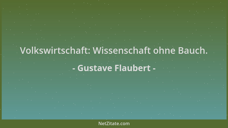 Gustave Flaubert - Volkswirtschaft: Wissenschaft ohne Bauch....