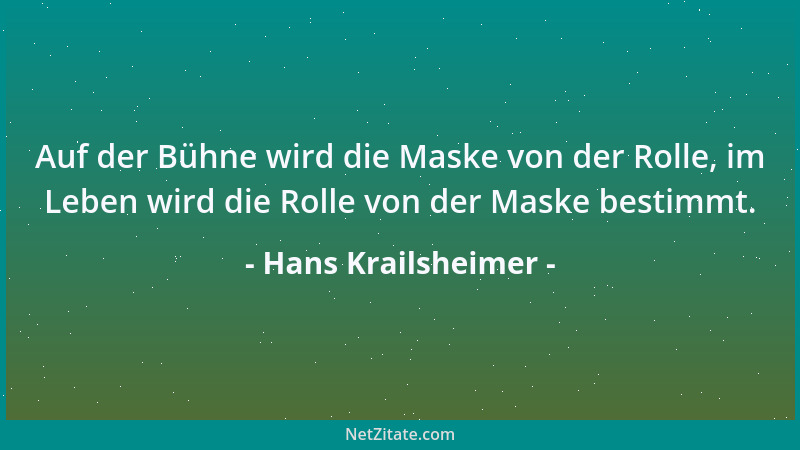 Hans Krailsheimer - Auf der Bühne wird die Maske von der Rolle, im Leben wird die Rolle von der Maske bestimmt....